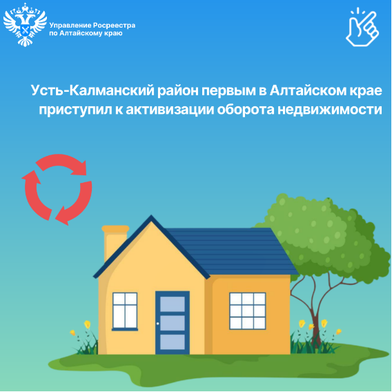 Усть-Калманский район первым в Алтайском крае приступил к активизации оборота недвижимости.